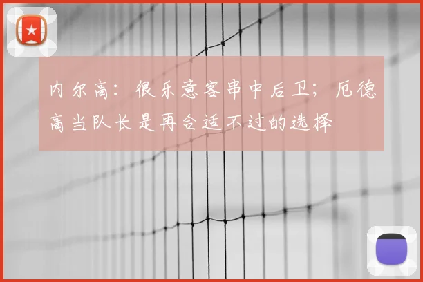 内尔高：很乐意客串中后卫；厄德高当队长是再合适不过的选择