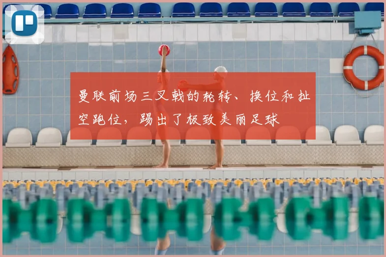 曼联前场三叉戟的轮转、换位和扯空跑位，踢出了极致美丽足球