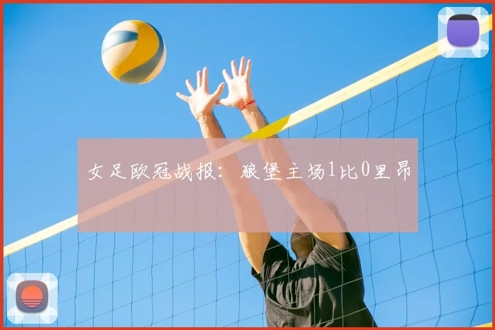 女足欧冠战报：狼堡主场1比0里昂