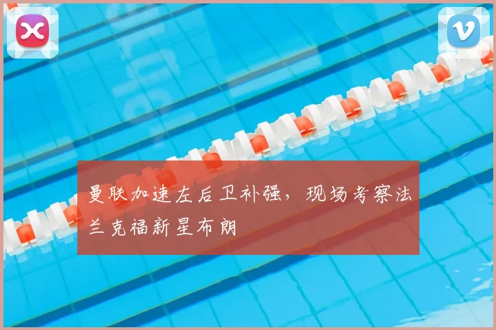 曼联加速左后卫补强，现场考察法兰克福新星布朗