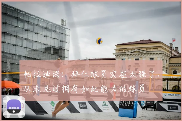 帕拉迪诺：拜仁球员实在太强了，从未见过拥有如此能力的球员